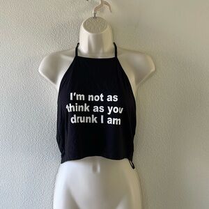 💕 3/$15 SHEIN halter crop top, “ I’m not as think as you drunk I am” xl